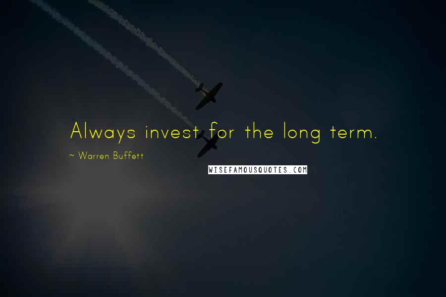 Warren Buffett Quotes: Always invest for the long term.