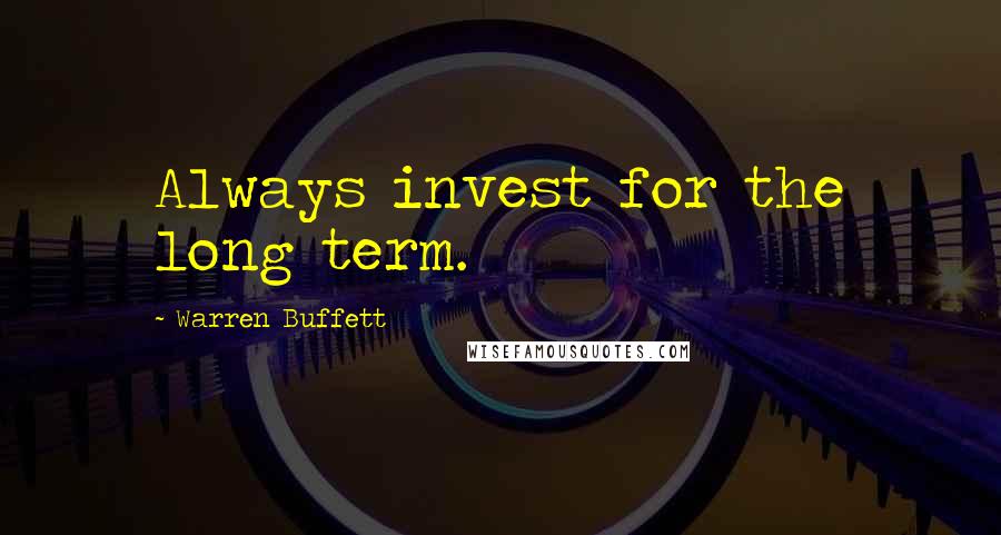Warren Buffett Quotes: Always invest for the long term.