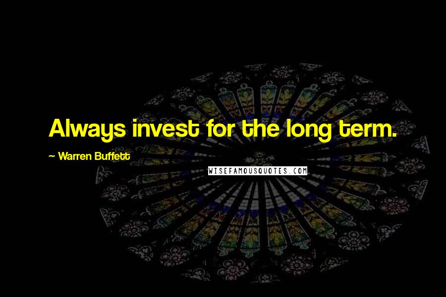 Warren Buffett Quotes: Always invest for the long term.