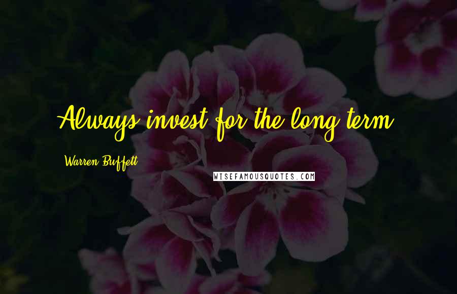 Warren Buffett Quotes: Always invest for the long term.