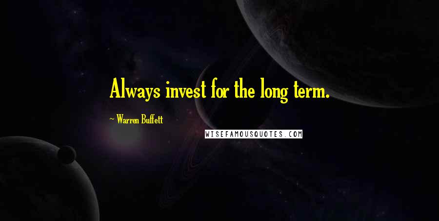 Warren Buffett Quotes: Always invest for the long term.