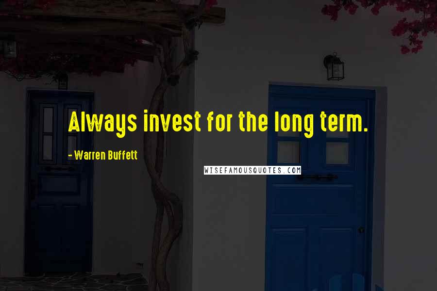 Warren Buffett Quotes: Always invest for the long term.