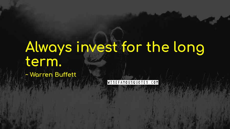 Warren Buffett Quotes: Always invest for the long term.