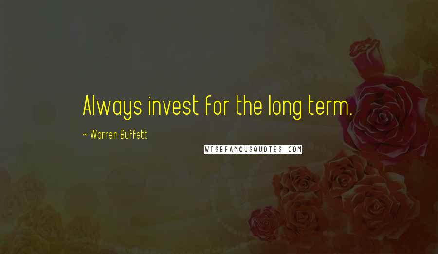 Warren Buffett Quotes: Always invest for the long term.