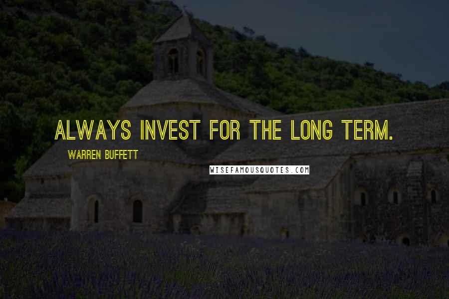 Warren Buffett Quotes: Always invest for the long term.