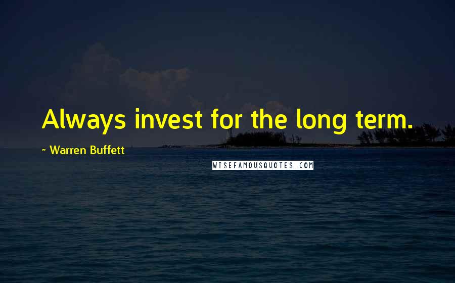 Warren Buffett Quotes: Always invest for the long term.