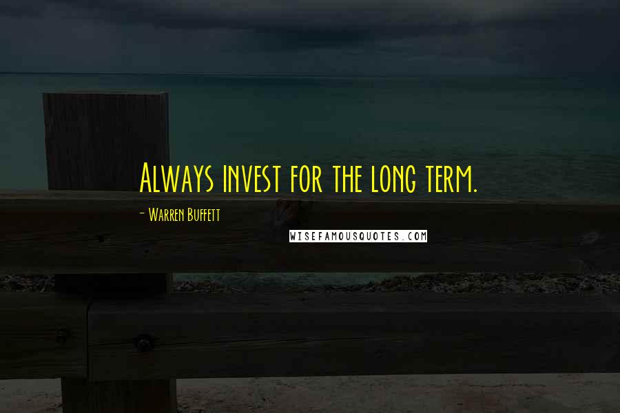 Warren Buffett Quotes: Always invest for the long term.