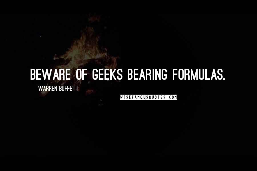 Warren Buffett Quotes: Beware of geeks bearing formulas.