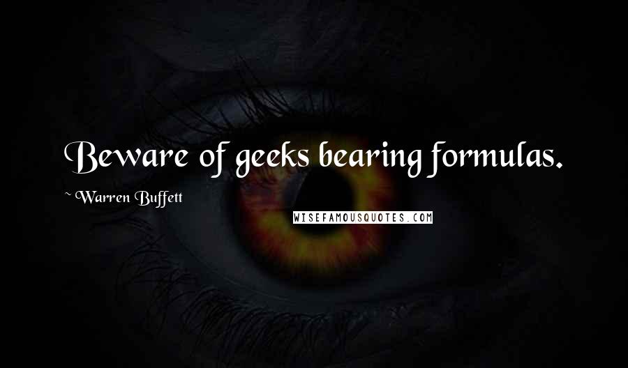 Warren Buffett Quotes: Beware of geeks bearing formulas.