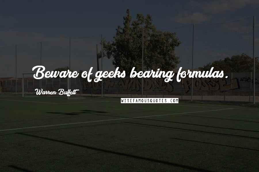 Warren Buffett Quotes: Beware of geeks bearing formulas.