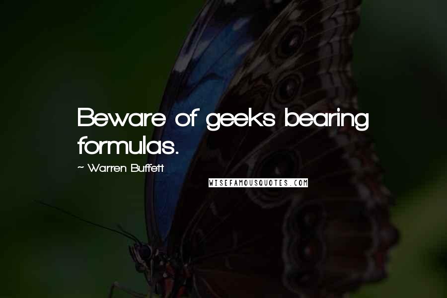 Warren Buffett Quotes: Beware of geeks bearing formulas.