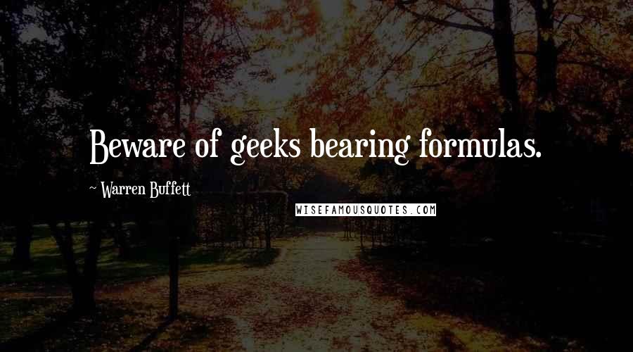 Warren Buffett Quotes: Beware of geeks bearing formulas.