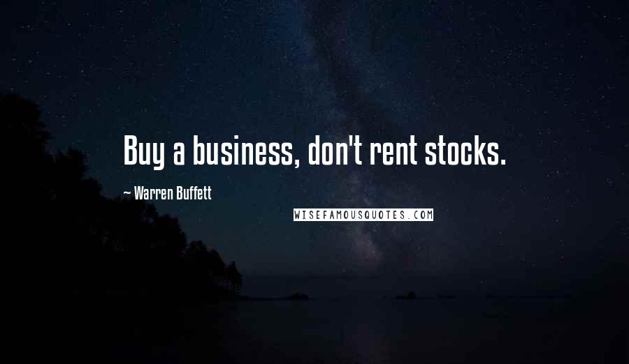 Warren Buffett Quotes: Buy a business, don't rent stocks.