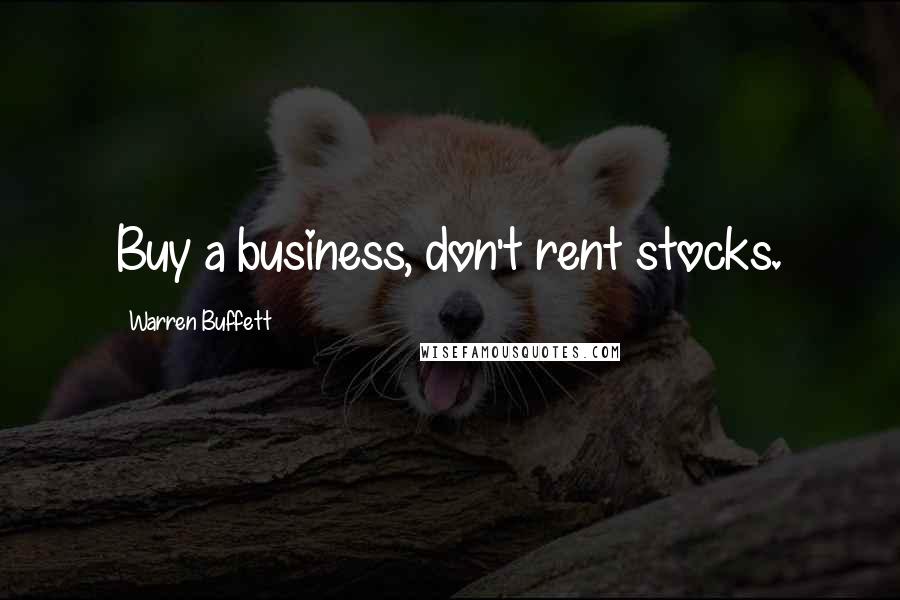 Warren Buffett Quotes: Buy a business, don't rent stocks.