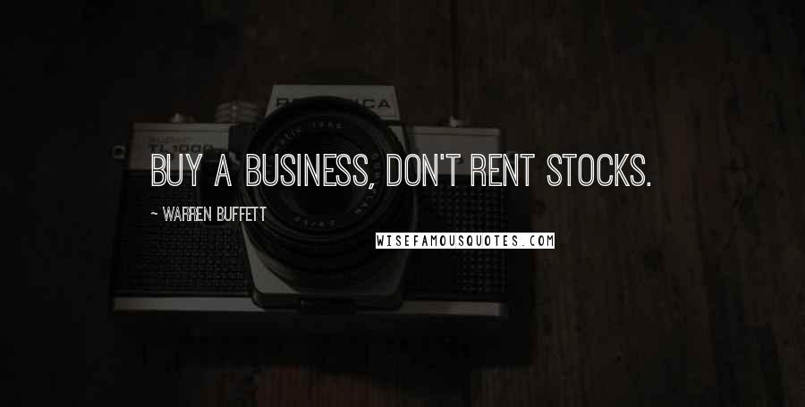 Warren Buffett Quotes: Buy a business, don't rent stocks.