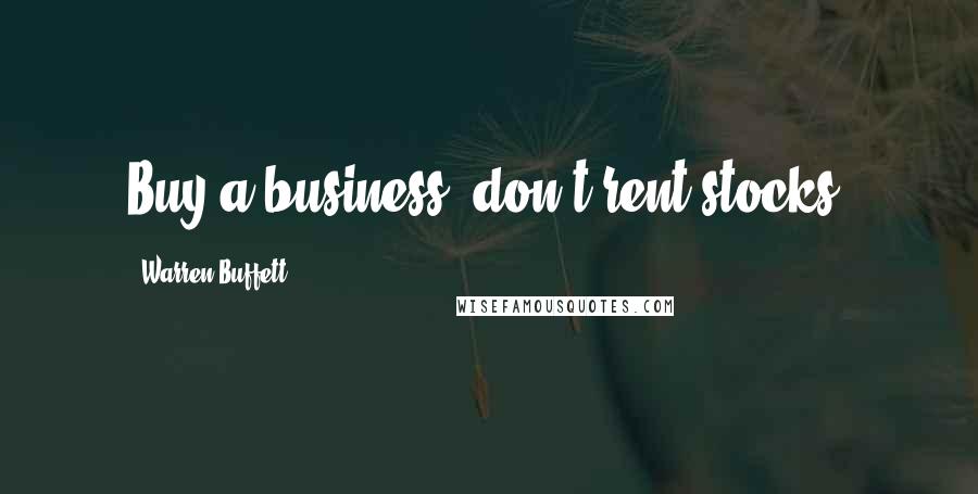 Warren Buffett Quotes: Buy a business, don't rent stocks.