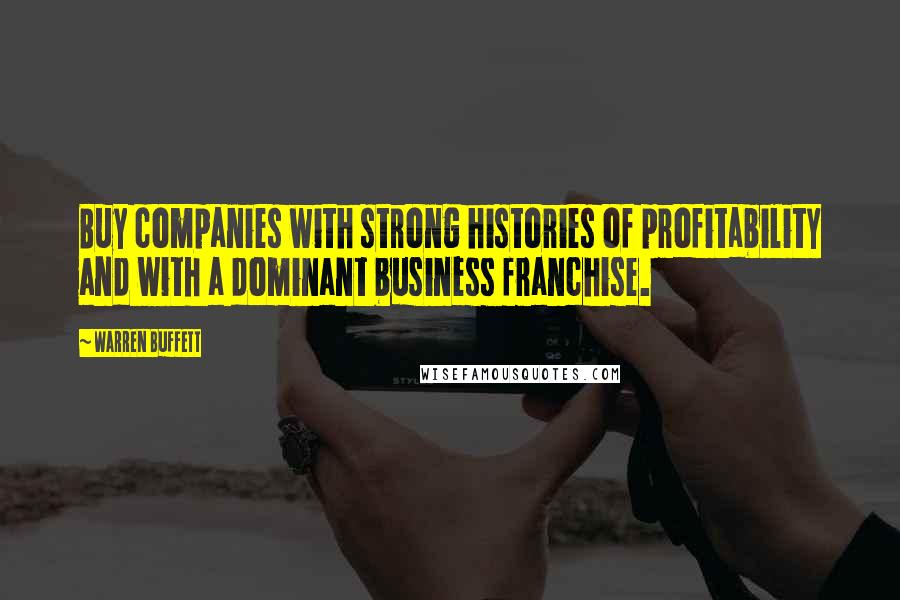 Warren Buffett Quotes: Buy companies with strong histories of profitability and with a dominant business franchise.