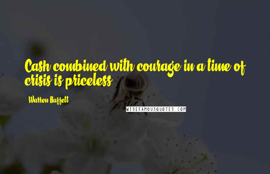 Warren Buffett Quotes: Cash combined with courage in a time of crisis is priceless.