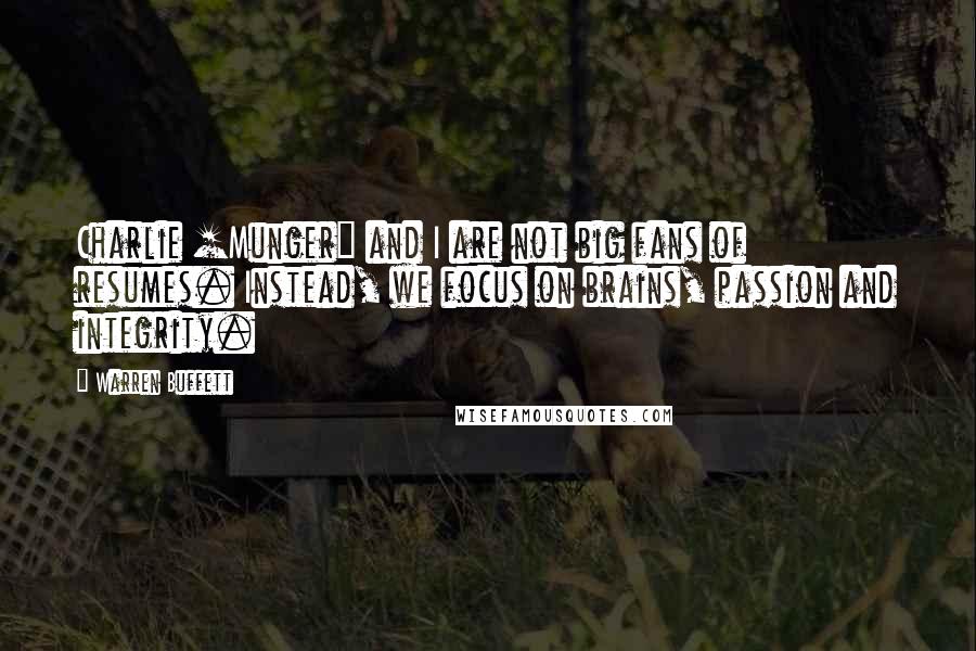 Warren Buffett Quotes: Charlie [Munger] and I are not big fans of resumes. Instead, we focus on brains, passion and integrity.