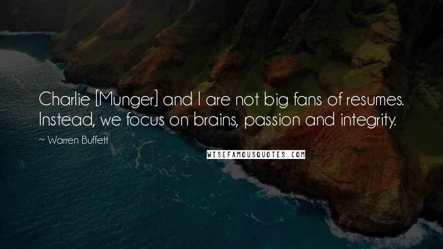 Warren Buffett Quotes: Charlie [Munger] and I are not big fans of resumes. Instead, we focus on brains, passion and integrity.