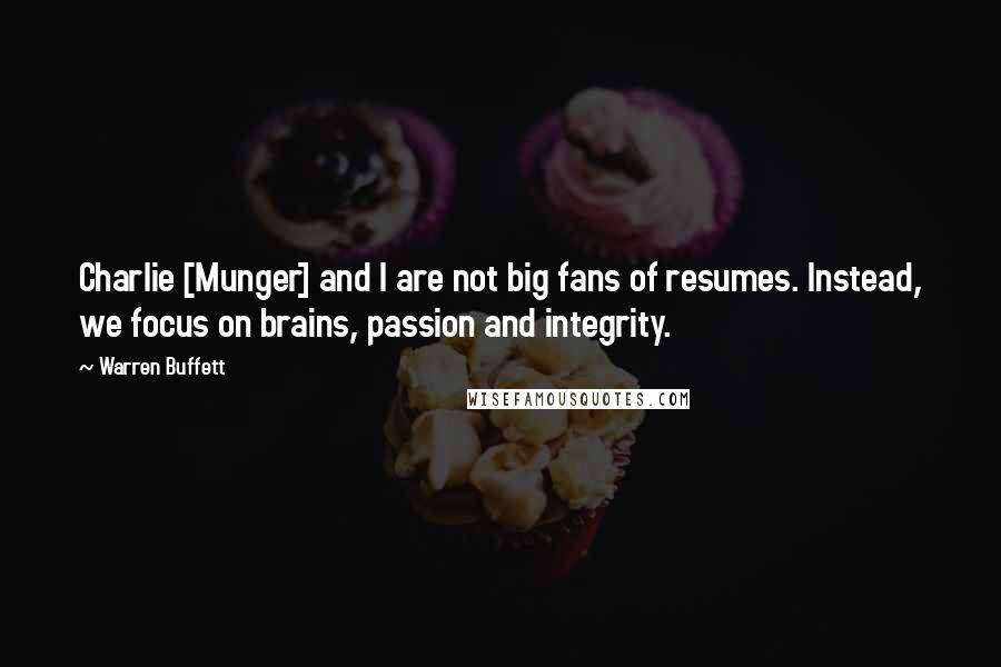Warren Buffett Quotes: Charlie [Munger] and I are not big fans of resumes. Instead, we focus on brains, passion and integrity.