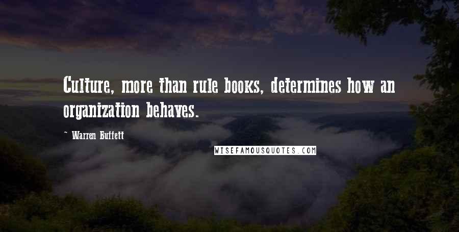 Warren Buffett Quotes: Culture, more than rule books, determines how an organization behaves.