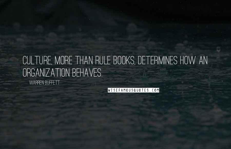 Warren Buffett Quotes: Culture, more than rule books, determines how an organization behaves.