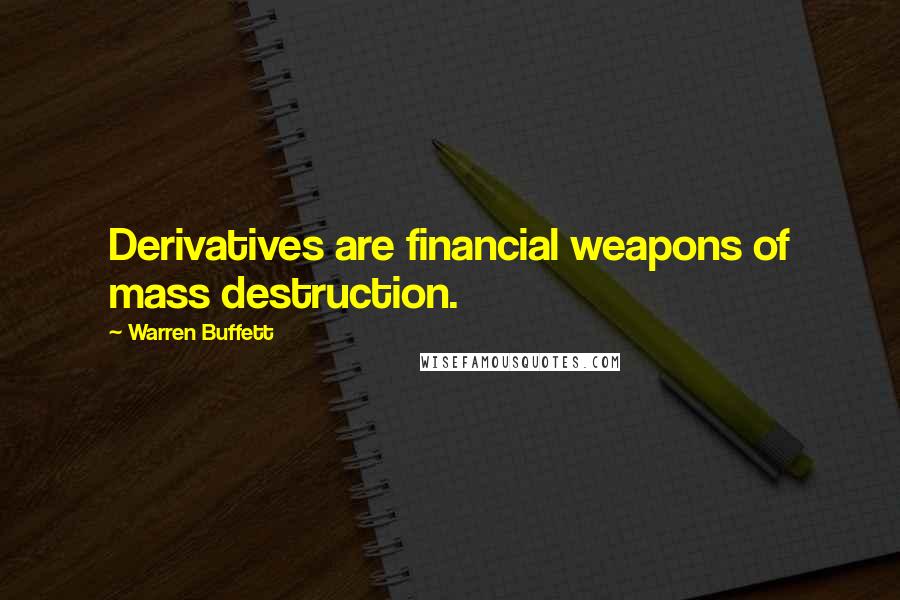 Warren Buffett Quotes: Derivatives are financial weapons of mass destruction.