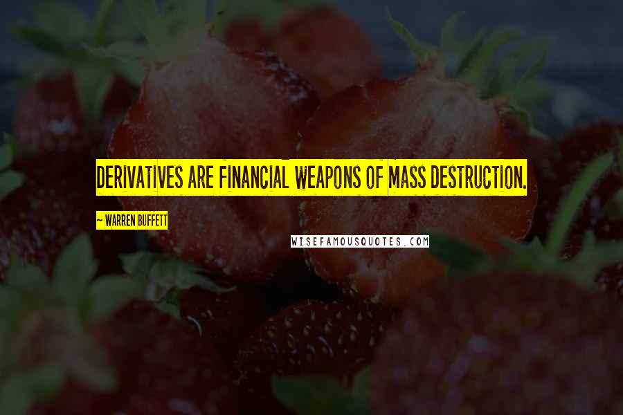 Warren Buffett Quotes: Derivatives are financial weapons of mass destruction.
