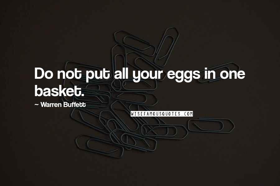 Warren Buffett Quotes: Do not put all your eggs in one basket.