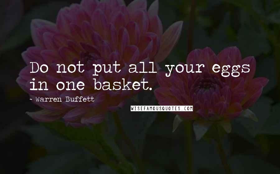 Warren Buffett Quotes: Do not put all your eggs in one basket.