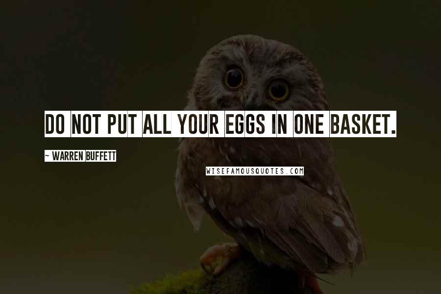 Warren Buffett Quotes: Do not put all your eggs in one basket.