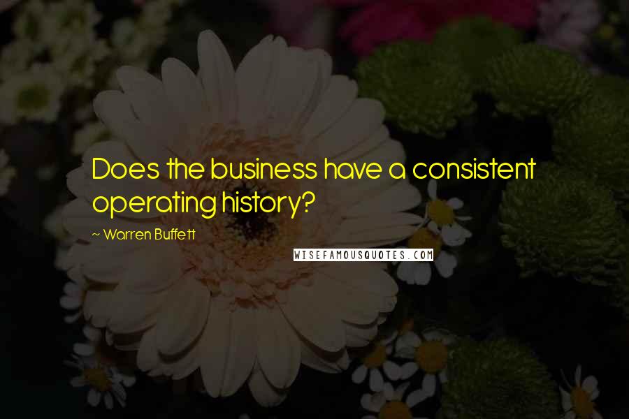 Warren Buffett Quotes: Does the business have a consistent operating history?