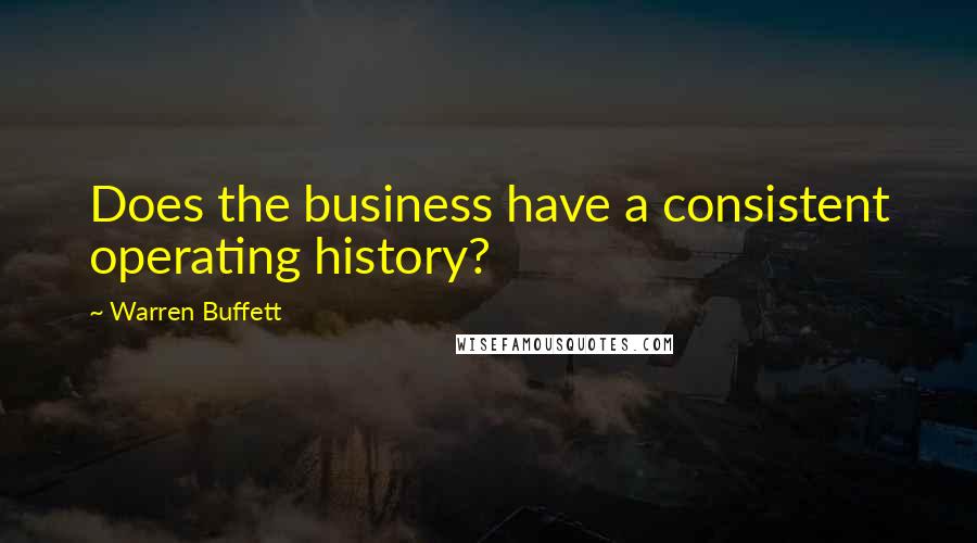 Warren Buffett Quotes: Does the business have a consistent operating history?