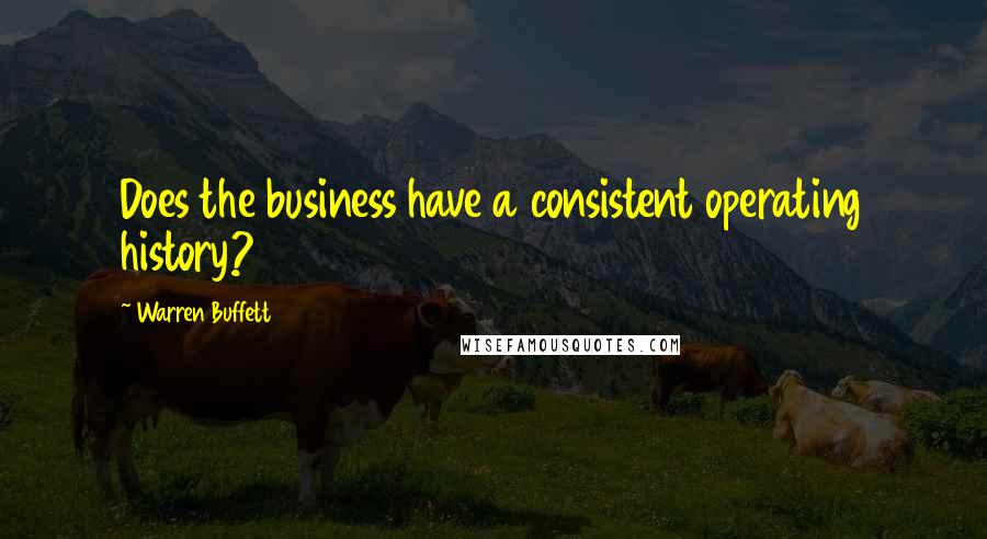 Warren Buffett Quotes: Does the business have a consistent operating history?