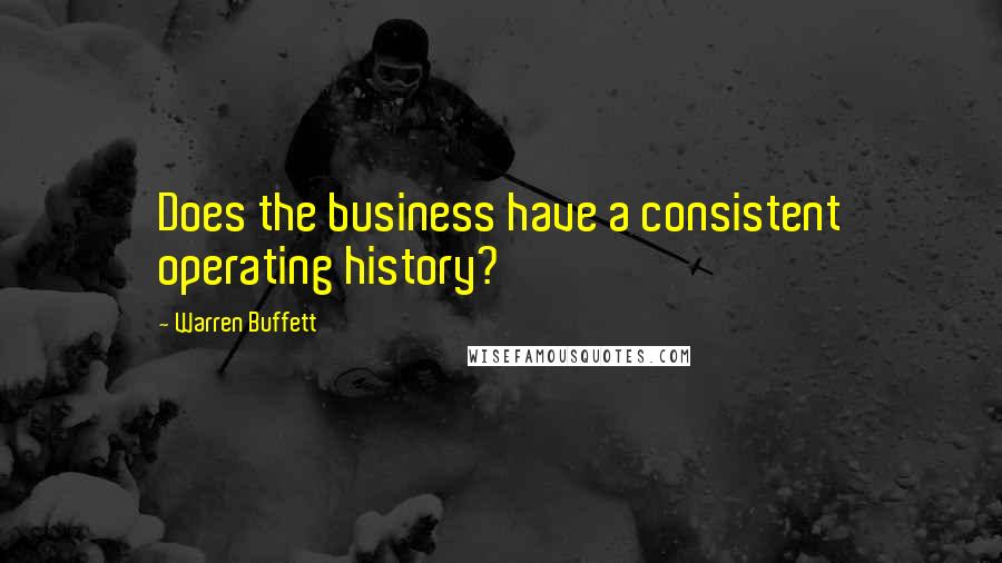 Warren Buffett Quotes: Does the business have a consistent operating history?