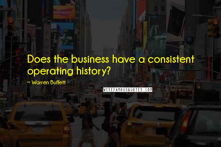 Warren Buffett Quotes: Does the business have a consistent operating history?