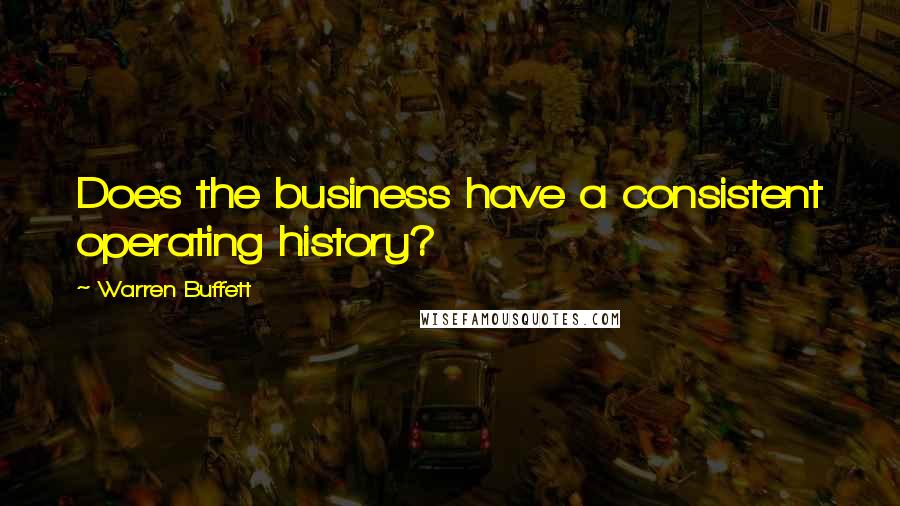 Warren Buffett Quotes: Does the business have a consistent operating history?