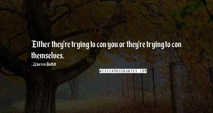 Warren Buffett Quotes: Either they're trying to con you or they're trying to con themselves.