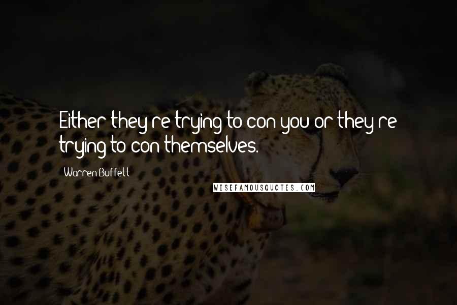 Warren Buffett Quotes: Either they're trying to con you or they're trying to con themselves.