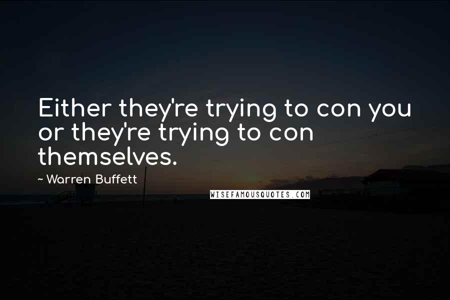Warren Buffett Quotes: Either they're trying to con you or they're trying to con themselves.