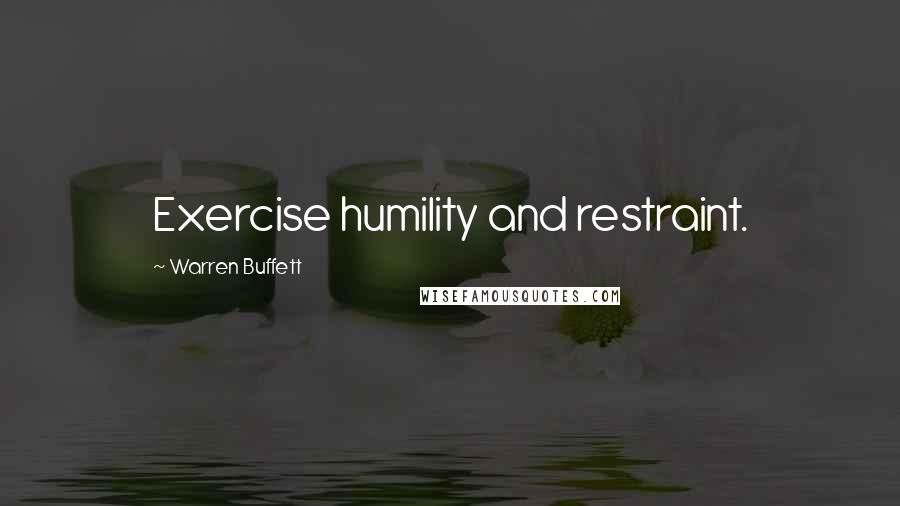 Warren Buffett Quotes: Exercise humility and restraint.