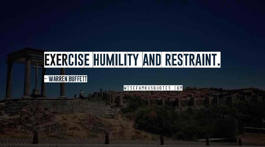 Warren Buffett Quotes: Exercise humility and restraint.