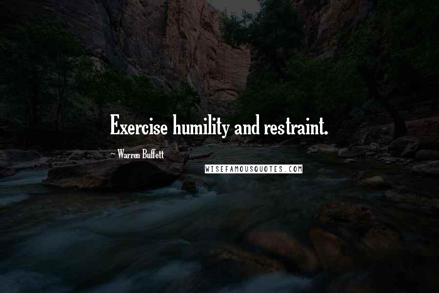 Warren Buffett Quotes: Exercise humility and restraint.