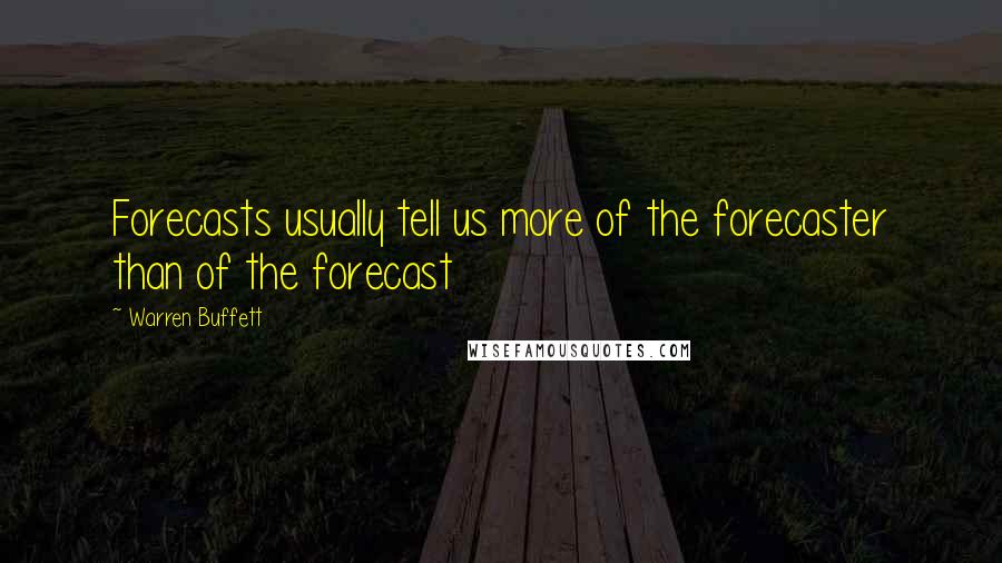 Warren Buffett Quotes: Forecasts usually tell us more of the forecaster than of the forecast