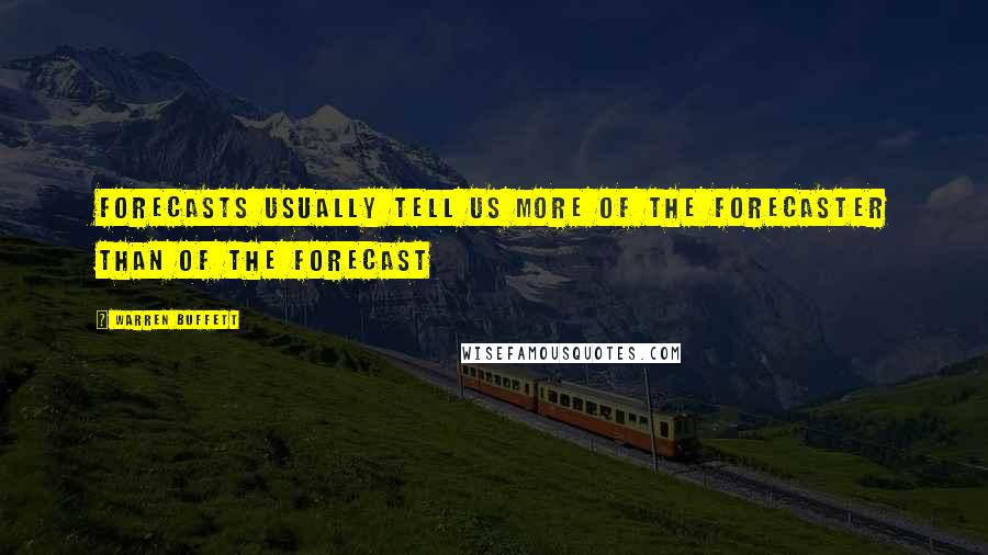 Warren Buffett Quotes: Forecasts usually tell us more of the forecaster than of the forecast