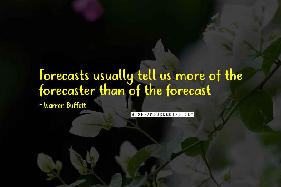 Warren Buffett Quotes: Forecasts usually tell us more of the forecaster than of the forecast