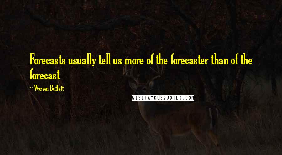 Warren Buffett Quotes: Forecasts usually tell us more of the forecaster than of the forecast