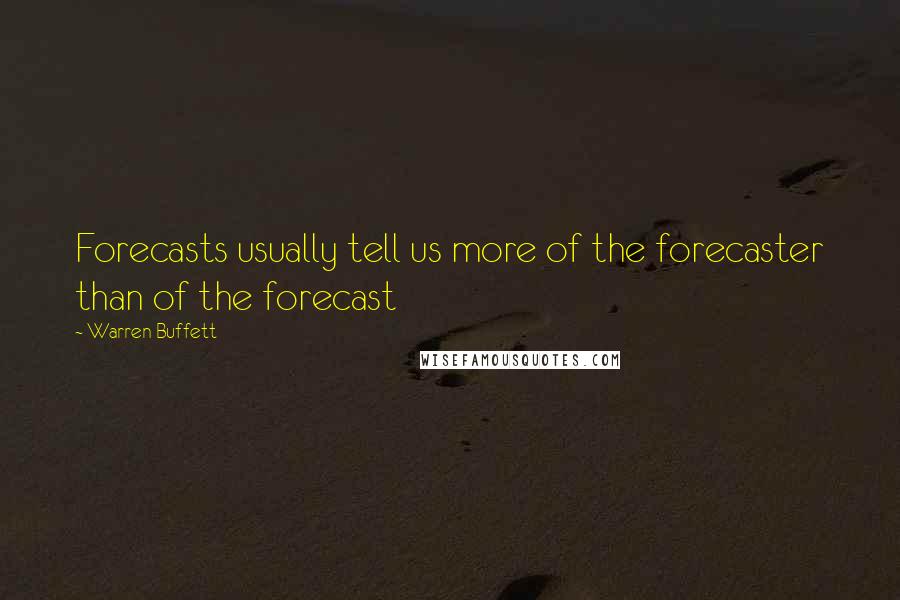 Warren Buffett Quotes: Forecasts usually tell us more of the forecaster than of the forecast