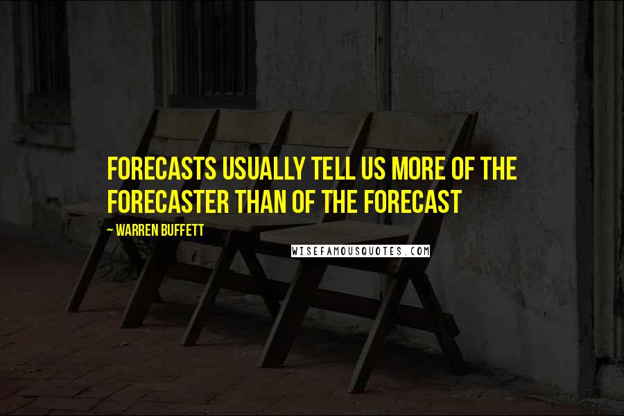 Warren Buffett Quotes: Forecasts usually tell us more of the forecaster than of the forecast